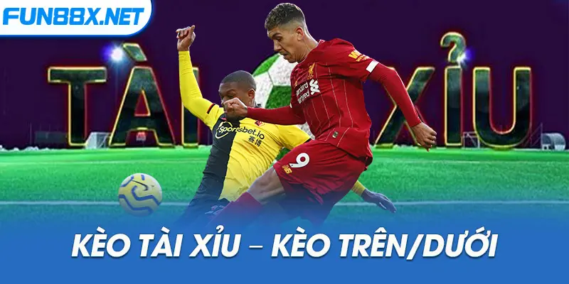 Kèo Tài Xỉu – Kèo Trên/Dưới
